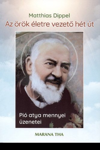 Matthias Dippel - Az �r�k �letre vezet� h�t �t - Pi� atya mennyei �zenetei