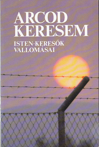 Szabó Ferenc szerk - Arcod keresem /Isten-keresők vallomásai/