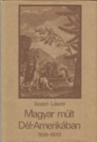 Szabó László - Magyar mult Dél-Amerikában