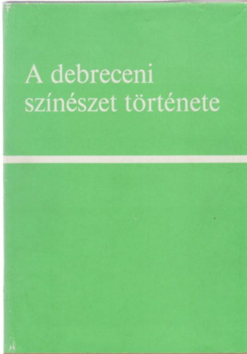 Katona Ferenc  (szerk.) - A debreceni sznszet trtnete