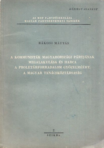 Rkosi Mtys - A kommunistk magyarorszgi prtjnak megalakulsa s harca a proletrforradalom gyzelmrt - A Magyar Tancskztrsasg