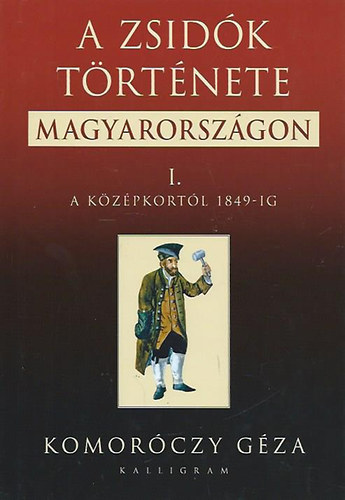 Komorczy Gza - A zsidk trtnete Magyarorszgon I. - A kzpkortl 1849-ig