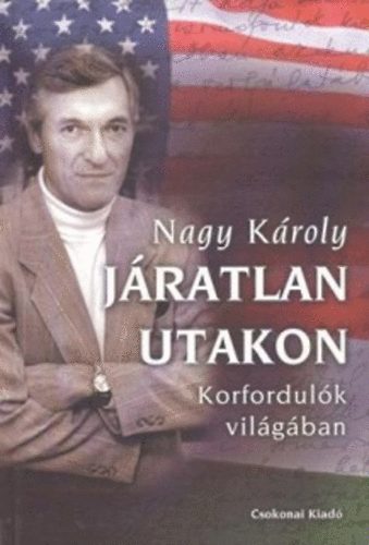 Nagy K�roly - J�ratlan utakon - korfordul�k vil�g�ban