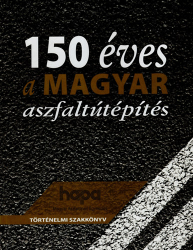 Dr. Trcsik Frigyes - 150 ves a magyar aszfalttpts- Trtnelmi szakknyv