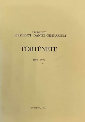 A budapesti Berzsenyi Dniel Gimnzium trtnete 1858-1995