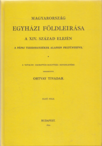 Ortvay Tivadar - Magyarorsz�g egyh�zi f�ldle�r�sa a XIV. sz�zad elej�n (reprint)