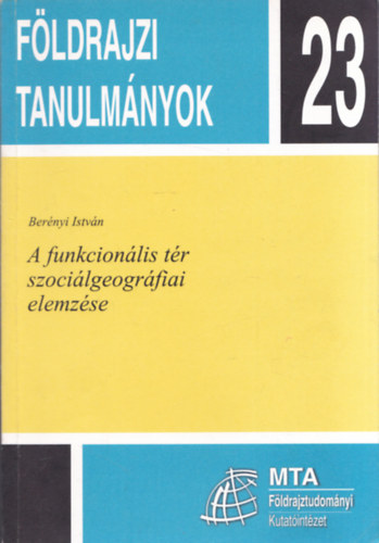 Berényi István - A funkcionális tér szociálgeográfiai elemzése (Földrajzi Tanulmányok 23)