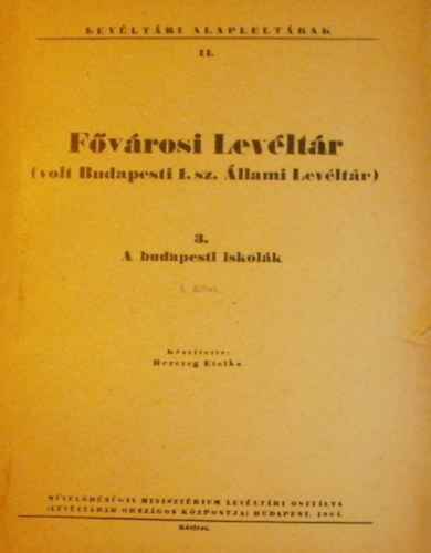 Herczeg Etelka (szerk.) - Fővárosi Levéltár (volt Budapesti 1. sz. Állami Levéltár) 3. A budapesti iskolák I.