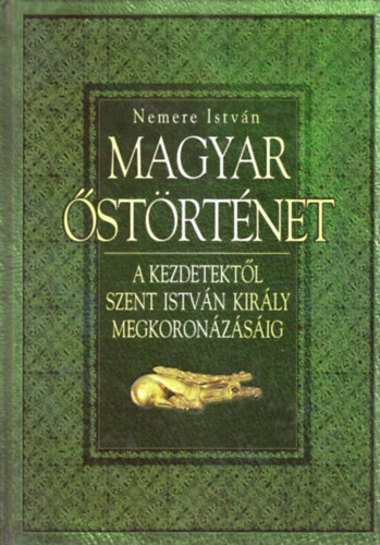 Nemere István - Magyar őstörténet (Kezdetektől Szent István király trónralépéséig)