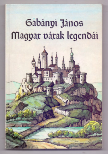 Vlogatta s szerkesztette Pilaszanovich Irn Gabnyi Jnos - Magyar vrak legendi (Mark Gbor illusztrciival)