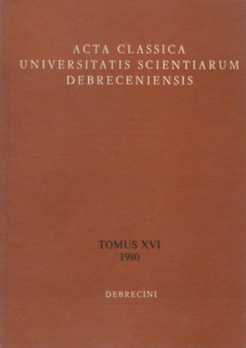 Havas László (szerk.) Sarkady János (szerk.) - Acta Classica Universitatis Scientiarum Debreceniensis Tomus XVI (1980)