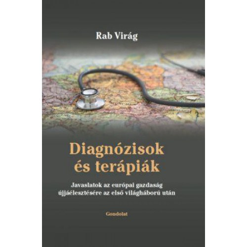 Rab Virág - Diagnózisok és terápiák - Javaslatok az európai gazdaság újjáélesztésére az elso világháború után