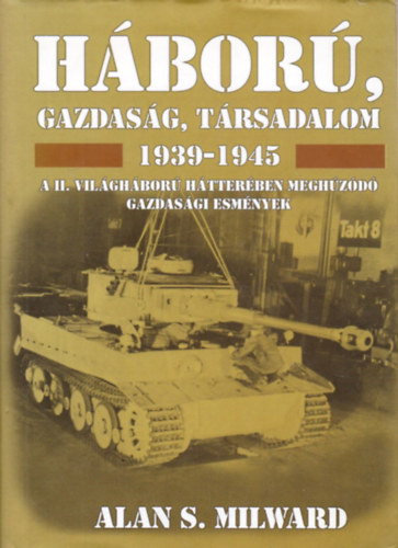 Alan S. Milward - Hbor, gazdasg, trsadalom 1939-1945