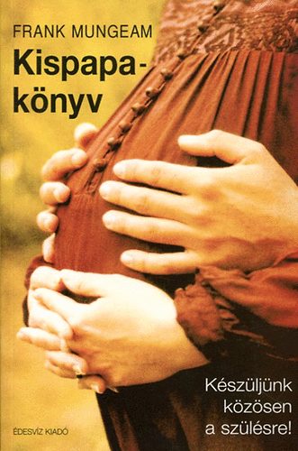 Frank Mungeam - Kispapa-könyv (Készüljünk közösen a szülésre)