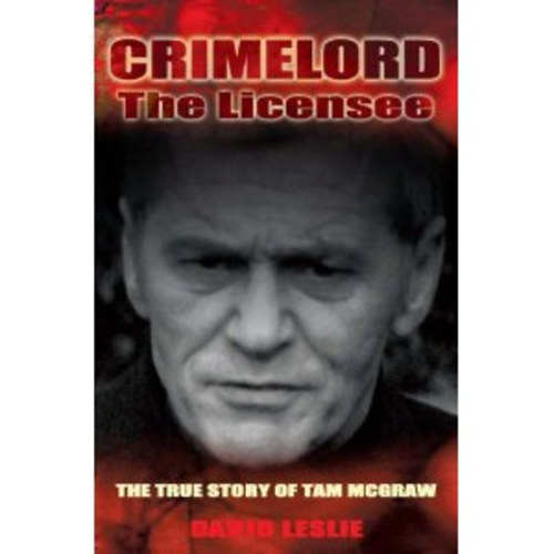David Leslie - Crimelord: The Licensee: The True Story of Tam McGraw