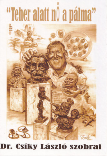 Dr. Cs�ky L�szl� - "Teher alatt n� a p�lma" - Dr. Cs�ky L�szl� szobrai