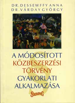 Dr. Dessewffy Anna; Dr. V�rday Gy�rgy - A m�dos�tott k�zbeszerz�si t�rv�ny gyakorlati alkalmaz�sa