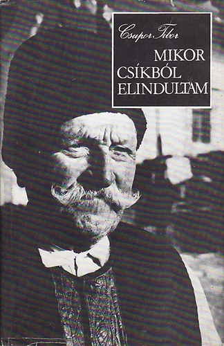Csupor Tibor - Mikor Cskbl elindultam: A bukovinai szkelyek lettrtnete