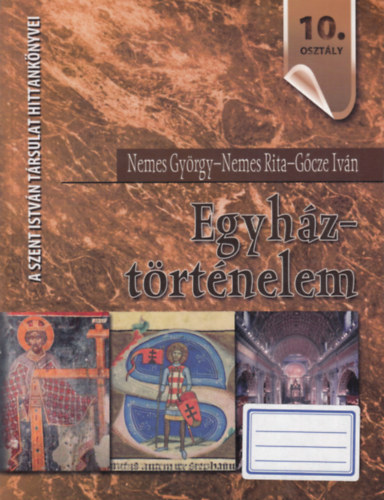 Nemes Gyrgy; Nemes Rita; Gcze Ivn - Egyhztrtnelem - Hittanknyv a kzpiskolk 10. osztlya szmra