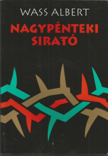 Wass Albert - Nagypénteki sirató II. (Kiadott és hagyatékban maradt versek)