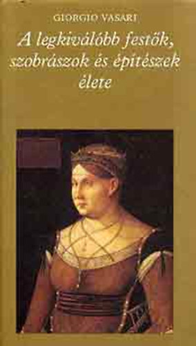 Giorgio Vasari - A legkiv�l�bb fest�k,szobr�szok �s �p�t�szek �lete I.