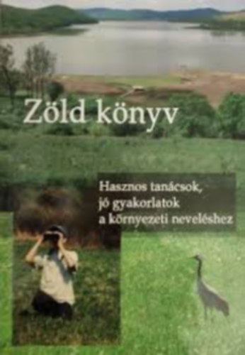 Kurucz Lászlóné (szerk.) - Zöld könyv - Hasznos tanácsok, jó gyakorlatok a környezeti nevelésben
