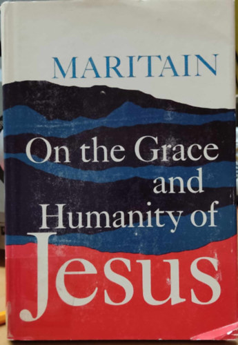 Jacques Maritain - On the Grace and Humanity of Jesus (Jzus kegyelmrl s embersgrl)