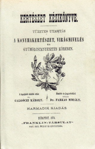 Kertészet kézikönyve (Tüzetes utasitás a konyhakertészet, virágmivelés és gyümölcstenyésztés körében.)
