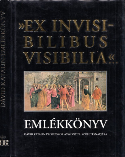 Sz�ll Margit, Tak�cs J�zsef Dank� L�szl�  (szerk.) - "Ex Invisibilibus Visibilia..." Eml�kk�nyv D�vid Katalin professzorasszony 70. sz�let�snapj�ra