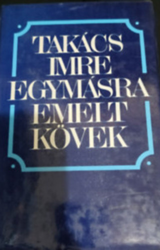 Tak�cs Imre - Egym�sra emelt k�vek