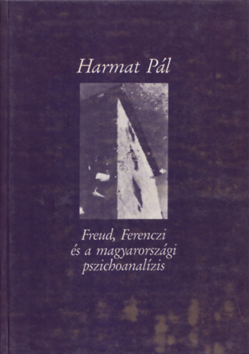 Harmat Pl - Freud, Ferenczi s a magyarorszgi pszichoanalzis