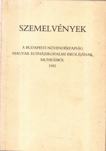 Szemelvnyek - A Budapesti Nvendkpapsg Magyar Egyhzirodalmi Iskoljnak munkibl (1982)