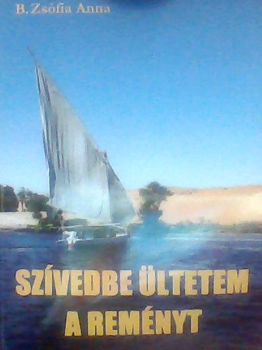 B. Zs�fia Anna - Sz�vedbe �ltetem a rem�nyt