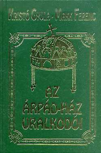 Kristó Gyula; Makk Ferenc - Az Árpád-ház uralkodói