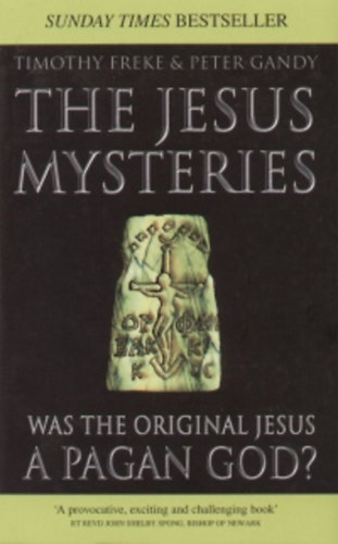 Timothy, Peter Gandy Freke - The Jesus Mysteries: Was the "Original Jesus" a Pagan God?