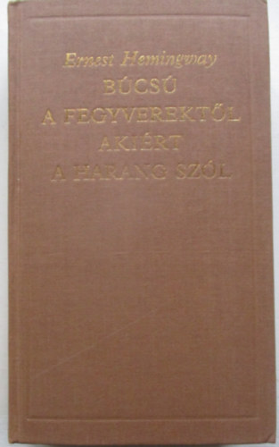 Ernest Hemingway - B�cs� a fegyverekt�l-Aki�rt a harang sz�l (A vil�girodalom klasszikusai)