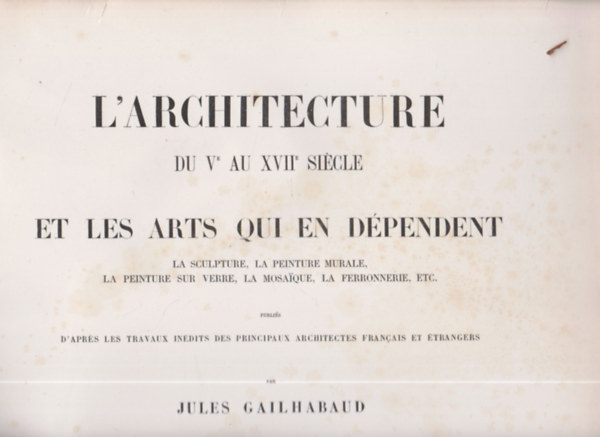 Jules Gailhabaud - L' Architecture du ve au XVIIe sicle et les arts qui en dpendent IV.