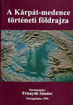 Frisny�k S�ndor  (szerk.) - A K�rp�t-medence t�rt�neti f�ldrajza