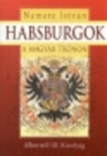 Nemere Istvn - Habsburgok a magyar trnon - Alberttl III. Krolyig