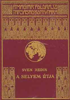 Sven Hedin - A selyem �tja I-II. (A Magyar F�ldrajzi T�rsas�g K�nyvt�ra)