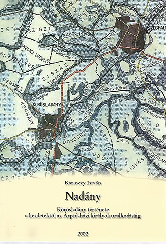 Kazinczy István - Nadány - Körösladány története a kezdetektől az Árpád-házi királyok uralkodásáig