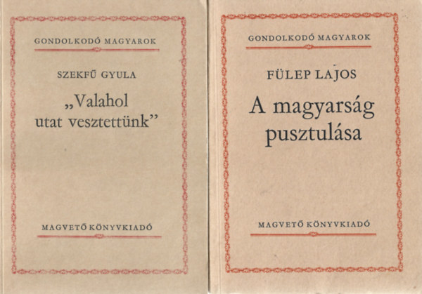 2 db Gondolkod Magyarok, Szekf Gyula: "Valahol utat vesztettnk", Flep Lajos: A magyarsg pusztulsa