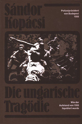 S�ndor Kop�csi - Die ungarische Trag�die - Wie der Aufstand von 1956 liquidiert wurde