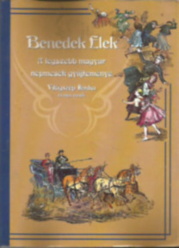 Benedek Elek - A legszebb magyar n�pmes�k gy�jtem�nye - Vil�gsz�p Ilonka �s m�s mes�k