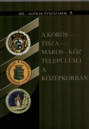 Blazovich Lszl  (szerkeszt) - A Krs-Tisza-Maros-kz teleplsei a kzpkorban