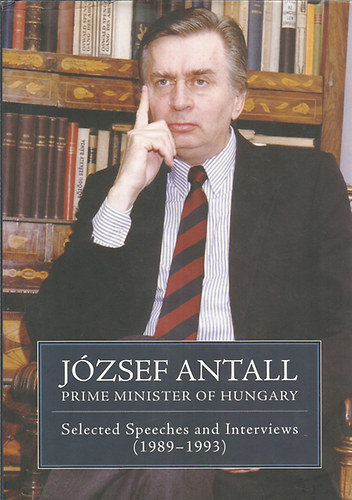 G�za Jeszenszky  (szerk.) - J�zsef Antall, prime minister of Hungary - Selected Speeches and Interviews (1989-1993)