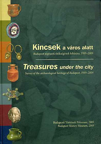 Kincsek a vros alatt (Budapest rgszeti rksgnek feltrsa...)