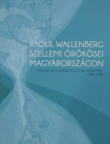Dr. K�sa Judit Huff Endre B�la - Raoul Wallenberg szellemi �r�k�sei Magyarorsz�gon