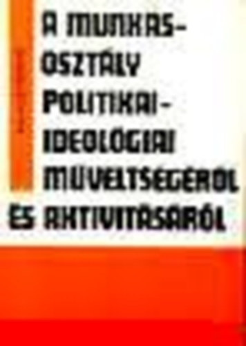 Kov�cs Ferenc - A munk�soszt�ly politikai-ideol�giai m�velts�g�r�l �s aktivit�s�r�l