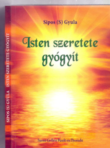Sipos (S) Gyula - Isten szeretete gygyt (Szent Gellrt Kiad s Nyomda - tnzte: Nagy Alexandra)